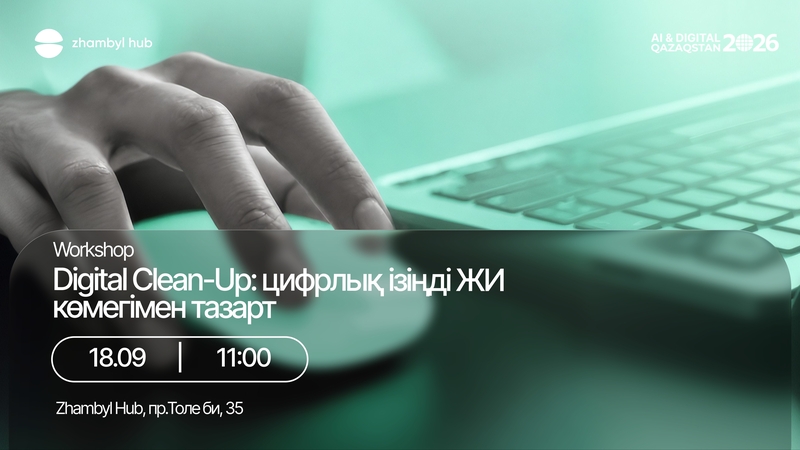 Zhambyl Hub | Digital Clean-Up: цифрлық ізіңді ЖИ көмегімен тазарт